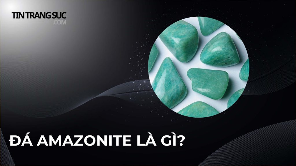 Đá Amazonite là gì?